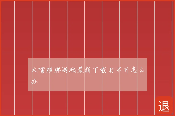大嘴棋牌游戏最新下载打不开怎么办