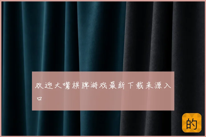 欢迎大嘴棋牌游戏最新下载来源入口