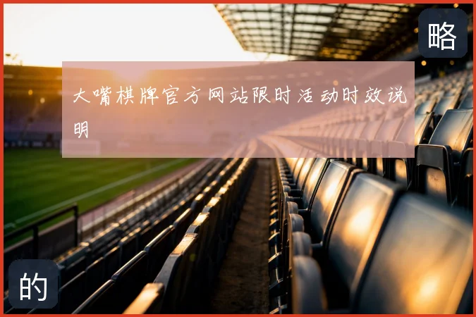 大嘴棋牌官方网站限时活动时效说明