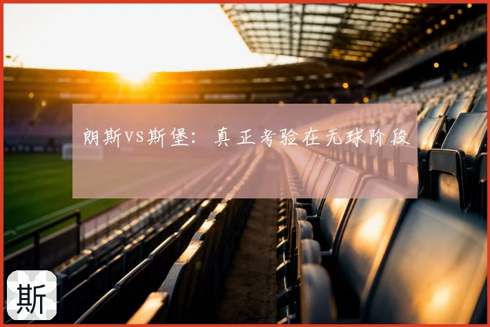 朗斯vs斯堡：真正考验在无球阶段