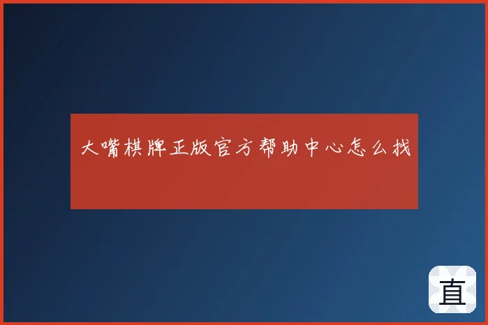 大嘴棋牌正版官方帮助中心怎么找